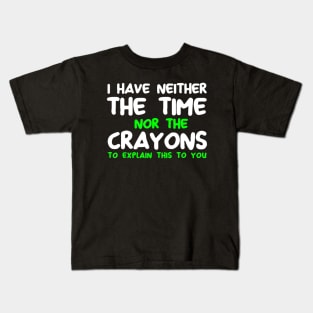 Funny I Don't Have The Time Or The Crayons Sarcasm Quote Kids T-Shirt